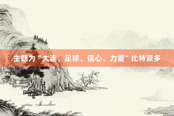 主题为“大连、足球、信心、力量”比特派多