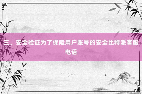 三、安全验证为了保障用户账号的安全比特派客服电话