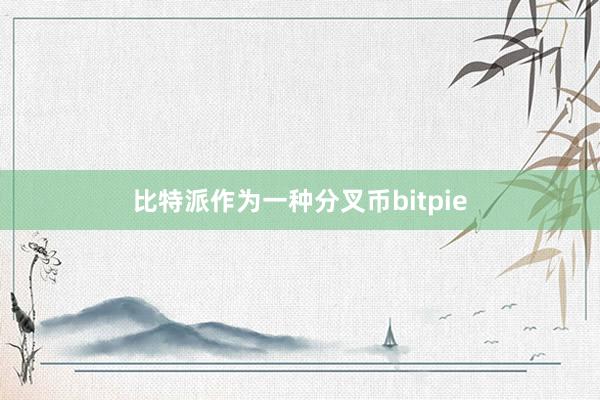 比特派作为一种分叉币bitpie