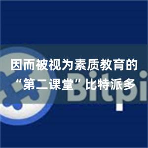 因而被视为素质教育的“第二课堂”比特派多