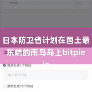 日本防卫省计划在国土最东端的南鸟岛上bitpie